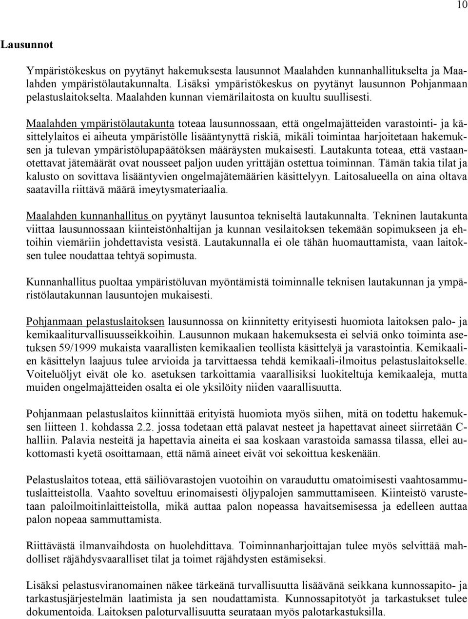 Maalahden ympäristölautakunta toteaa lausunnossaan, että ongelmajätteiden varastointi ja käsittelylaitos ei aiheuta ympäristölle lisääntynyttä riskiä, mikäli toimintaa harjoitetaan hakemuksen ja