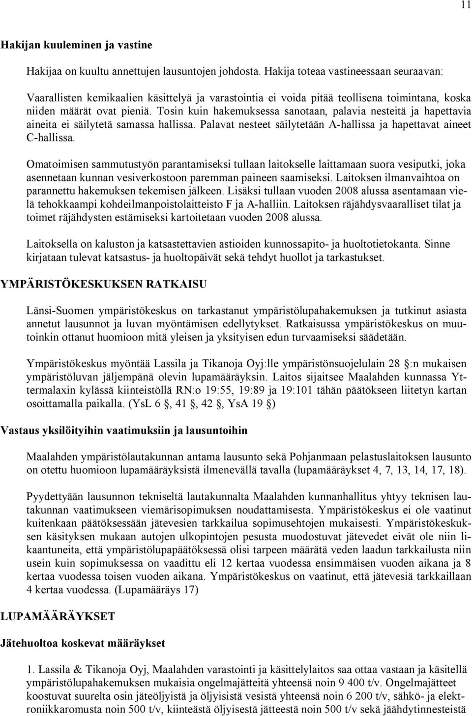 Tosin kuin hakemuksessa sanotaan, palavia nesteitä ja hapettavia aineita ei säilytetä samassa hallissa. Palavat nesteet säilytetään A hallissa ja hapettavat aineet C hallissa.