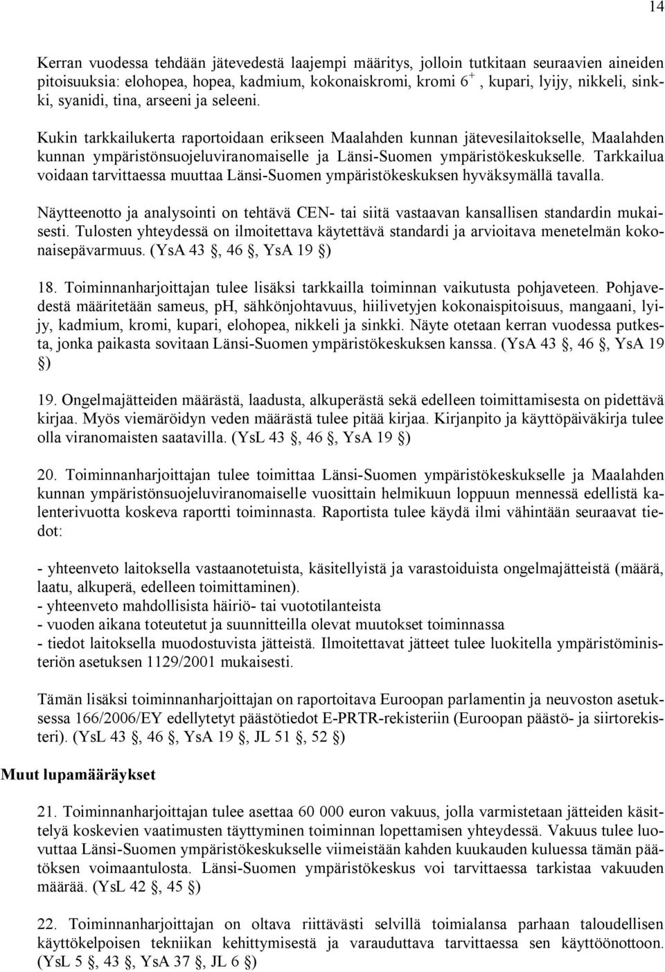 Kukin tarkkailukerta raportoidaan erikseen Maalahden kunnan jätevesilaitokselle, Maalahden kunnan ympäristönsuojeluviranomaiselle ja Länsi Suomen ympäristökeskukselle.