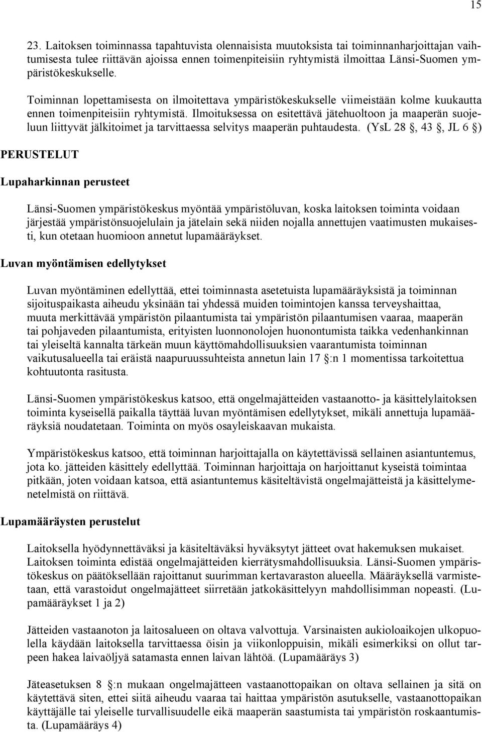 ympäristökeskukselle. Toiminnan lopettamisesta on ilmoitettava ympäristökeskukselle viimeistään kolme kuukautta ennen toimenpiteisiin ryhtymistä.