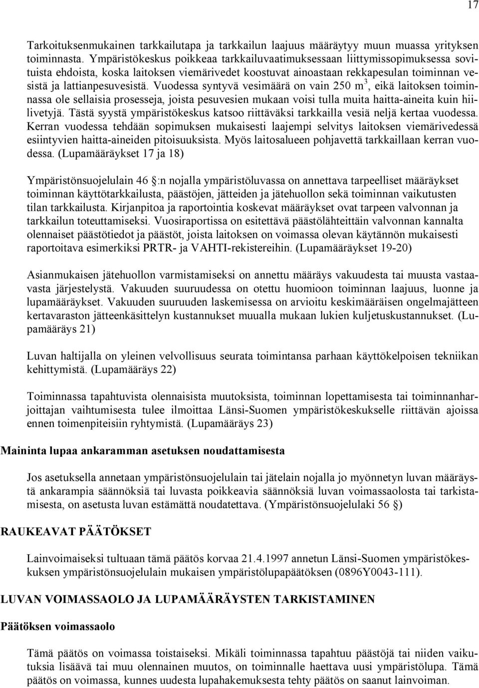 Vuodessa syntyvä vesimäärä on vain 250 m 3, eikä laitoksen toiminnassa ole sellaisia prosesseja, joista pesuvesien mukaan voisi tulla muita haitta aineita kuin hiilivetyjä.