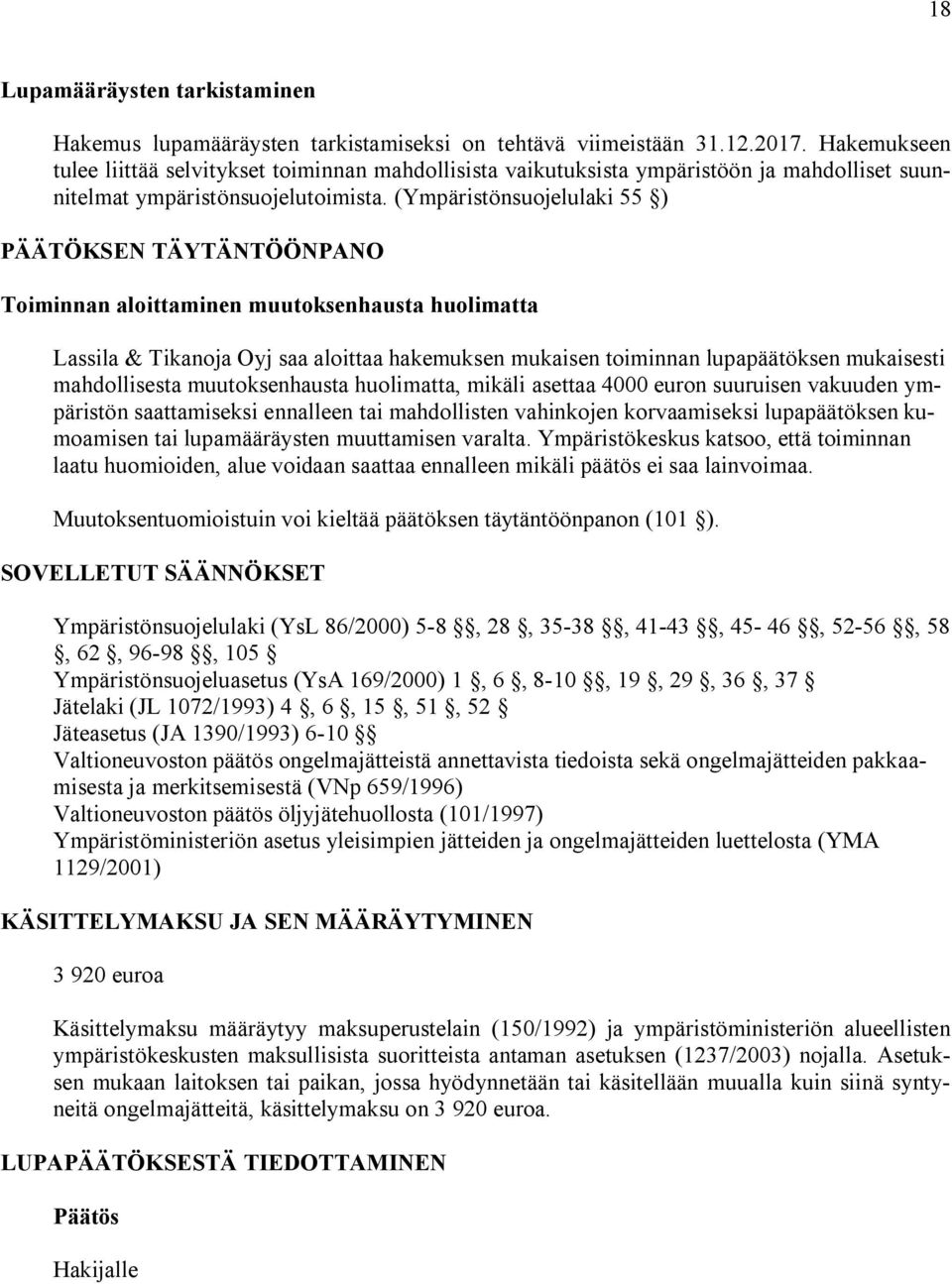 (Ympäristönsuojelulaki 55 ) PÄÄTÖKSEN TÄYTÄNTÖÖNPANO Toiminnan aloittaminen muutoksenhausta huolimatta Lassila & Tikanoja Oyj saa aloittaa hakemuksen mukaisen toiminnan lupapäätöksen mukaisesti