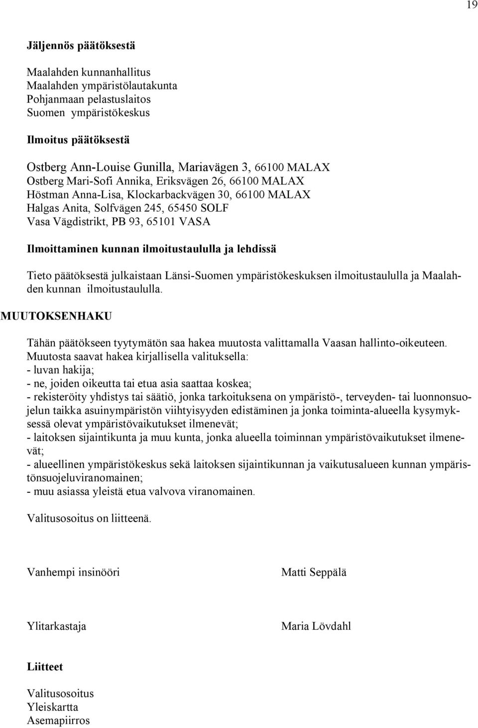 Ilmoittaminen kunnan ilmoitustaululla ja lehdissä Tieto päätöksestä julkaistaan Länsi Suomen ympäristökeskuksen ilmoitustaululla ja Maalahden kunnan ilmoitustaululla.