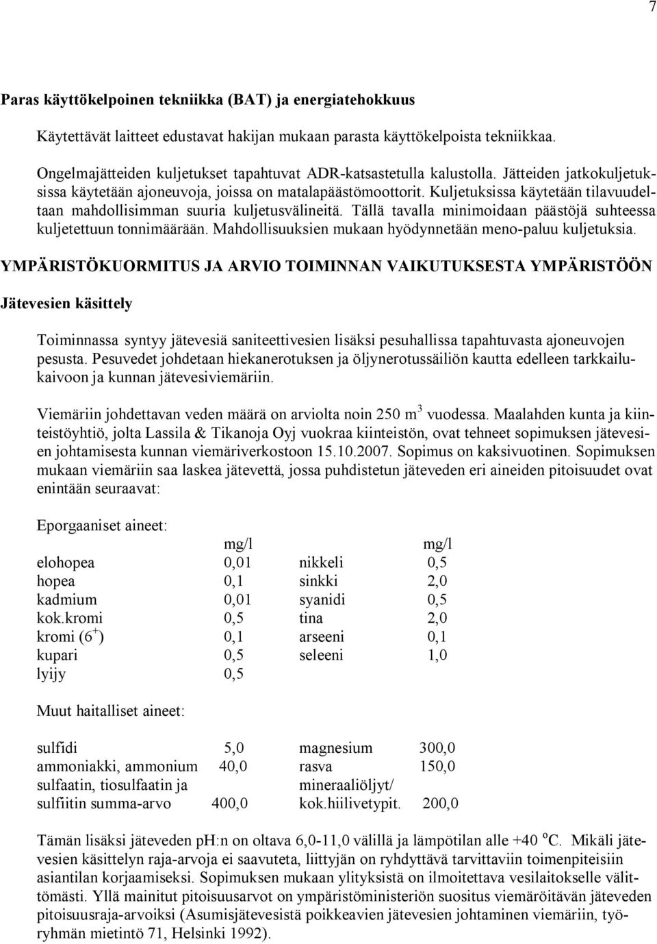 Kuljetuksissa käytetään tilavuudeltaan mahdollisimman suuria kuljetusvälineitä. Tällä tavalla minimoidaan päästöjä suhteessa kuljetettuun tonnimäärään.