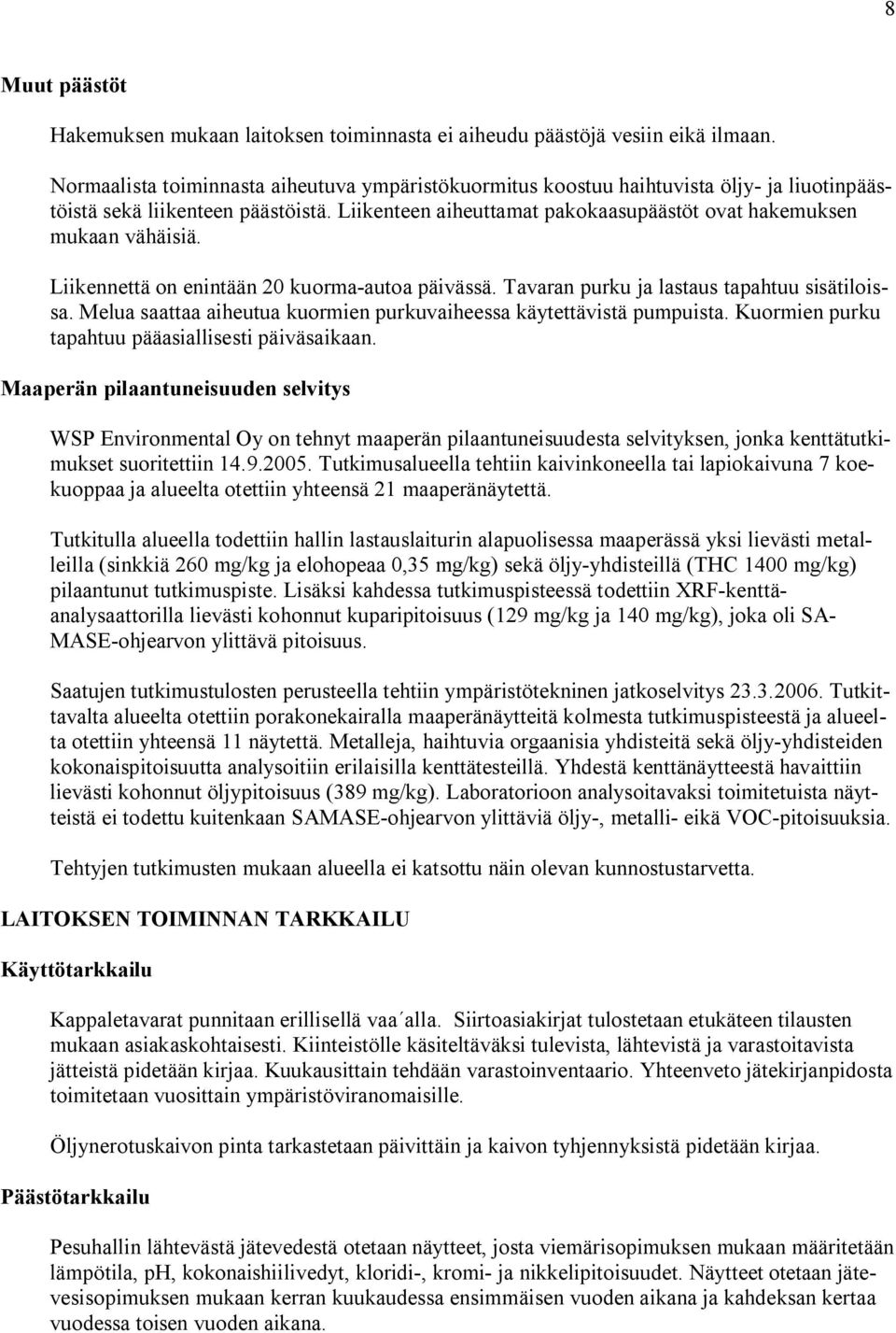 Liikennettä on enintään 20 kuorma autoa päivässä. Tavaran purku ja lastaus tapahtuu sisätiloissa. Melua saattaa aiheutua kuormien purkuvaiheessa käytettävistä pumpuista.