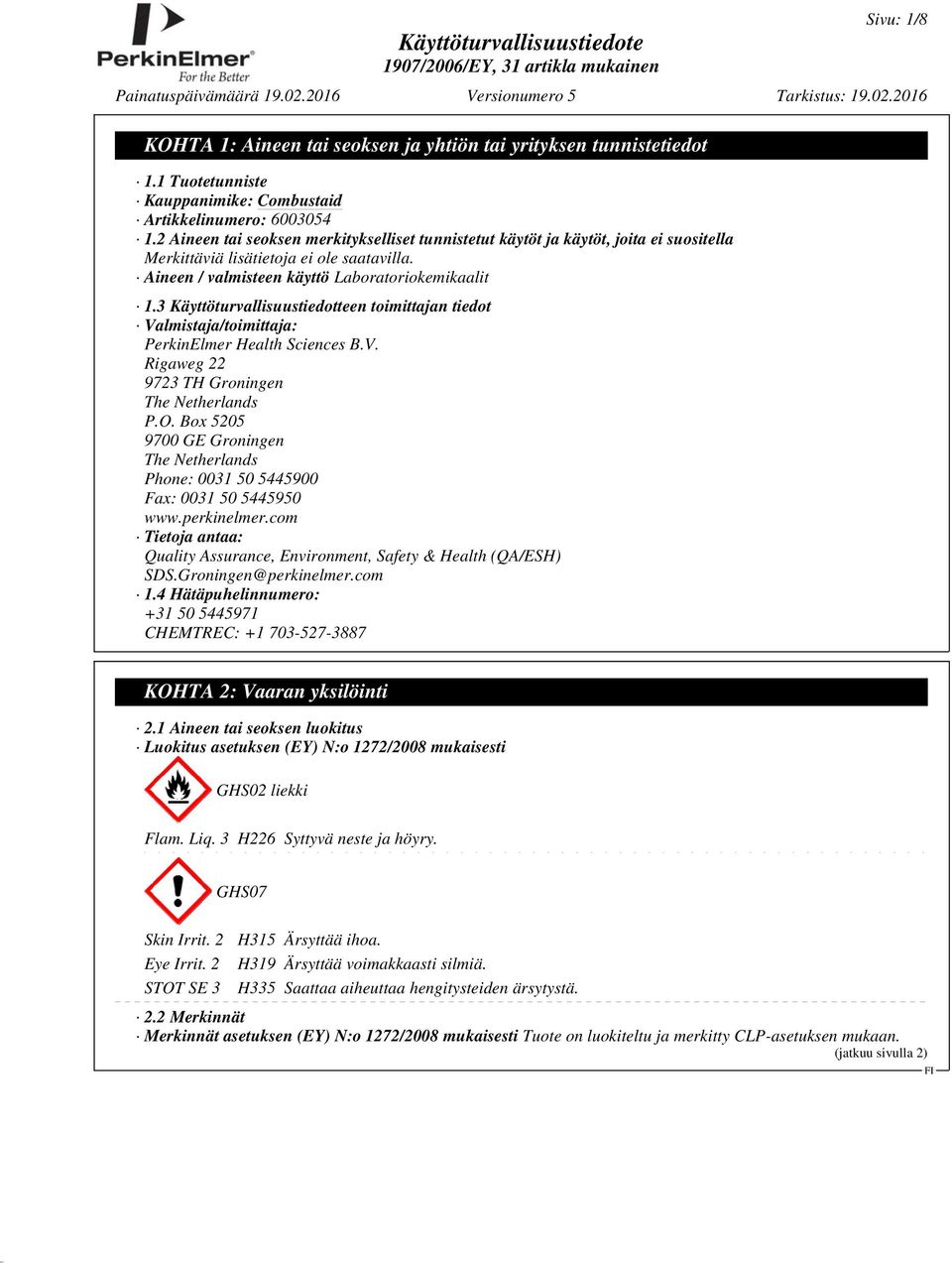 3 Käyttöturvallisuustiedotteen toimittajan tiedot Valmistaja/toimittaja: PerkinElmer Health Sciences B.V. Rigaweg 22 9723 TH Groningen The Netherlands P.O.