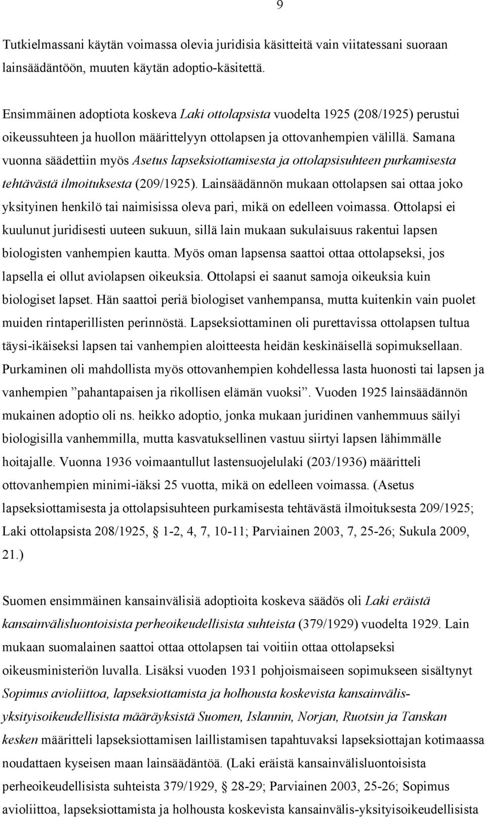 Samana vuonna säädettiin myös Asetus lapseksiottamisesta ja ottolapsisuhteen purkamisesta tehtävästä ilmoituksesta (209/1925).