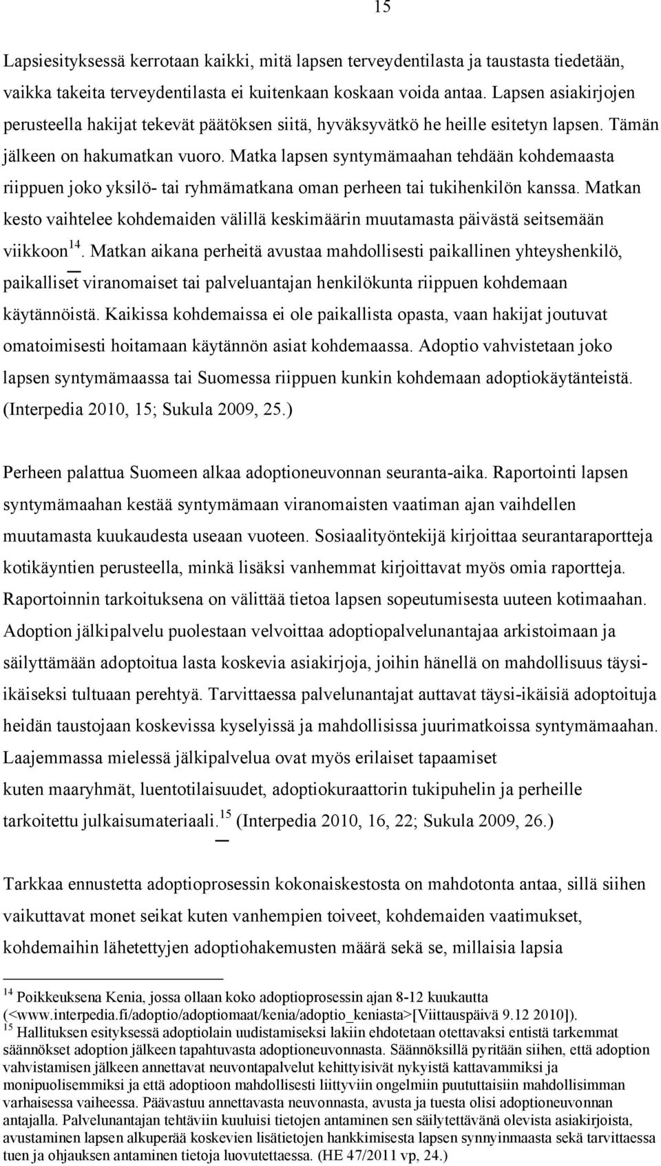 Matka lapsen syntymämaahan tehdään kohdemaasta riippuen joko yksilö- tai ryhmämatkana oman perheen tai tukihenkilön kanssa.