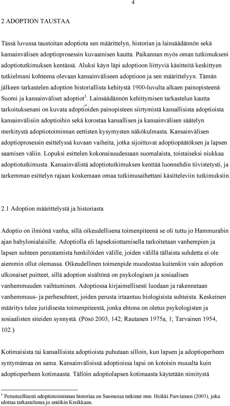 Tämän jälkeen tarkastelen adoption historiallista kehitystä 1900-luvulta alkaen painopisteenä Suomi ja kansainväliset adoptiot 1.