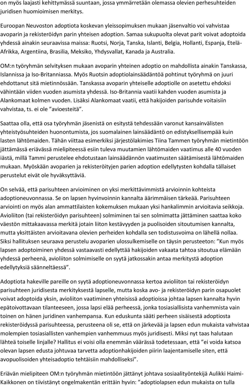 Samaa sukupuolta olevat parit voivat adoptoida yhdessä ainakin seuraavissa maissa: Ruotsi, Norja, Tanska, Islanti, Belgia, Hollanti, Espanja, Etelä- Afrikka, Argentiina, Brasilia, Meksiko,