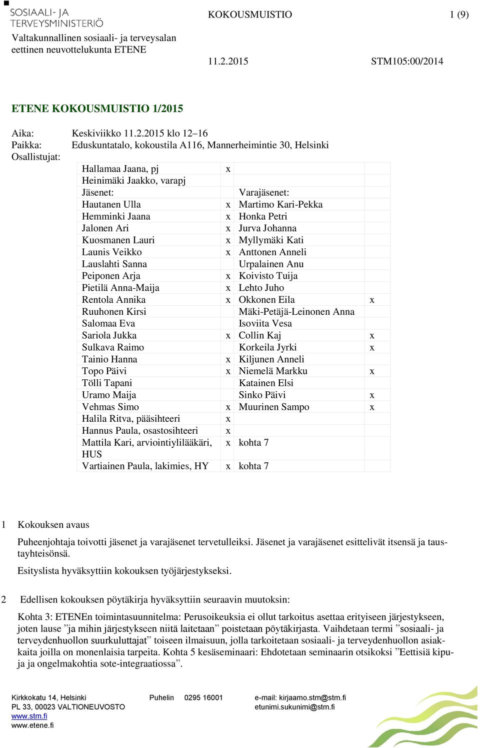 Jaakko, varapj Jäsenet: Varajäsenet: Hautanen Ulla x Martimo Kari-Pekka Hemminki Jaana x Honka Petri Jalonen Ari x Jurva Johanna Kuosmanen Lauri x Myllymäki Kati Launis Veikko x Anttonen Anneli