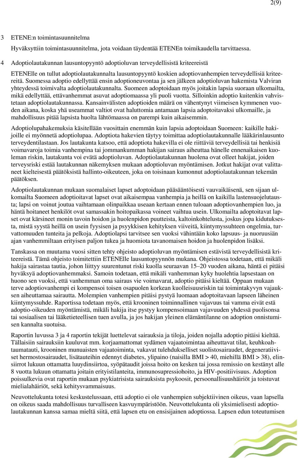 Suomessa adoptio edellyttää ensin adoptioneuvontaa ja sen jälkeen adoptioluvan hakemista Valviran yhteydessä toimivalta adoptiolautakunnalta.