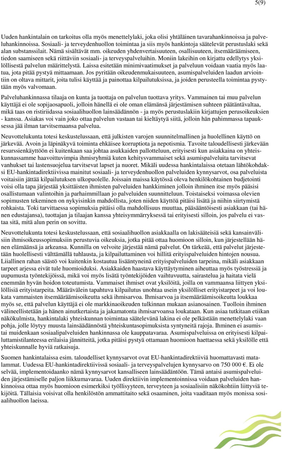 oikeuden yhdenvertaisuuteen, osallisuuteen, itsemääräämiseen, tiedon saamiseen sekä riittäviin sosiaali- ja terveyspalveluihin.