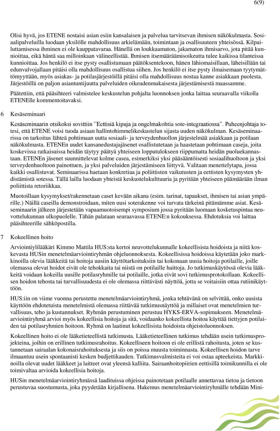 Hänellä on loukkaamaton, jakamaton ihmisarvo, jota pitää kunnioittaa, eikä häntä saa milloinkaan välineellistää. Ihmisen itsemääräämisoikeutta tulee kaikissa tilanteissa kunnioittaa.