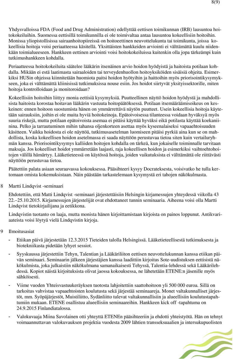 Monissa yliopistollisissa sairaanhoitopiireissä on hoitoeettinen neuvottelukunta tai toimikunta, joissa kokeellisia hoitoja voisi periaatteessa käsitellä.