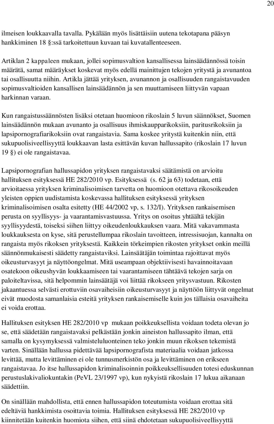 niihin. Artikla jättää yrityksen, avunannon ja osallisuuden rangaistavuuden sopimusvaltioiden kansallisen lainsäädännön ja sen muuttamiseen liittyvän vapaan harkinnan varaan.