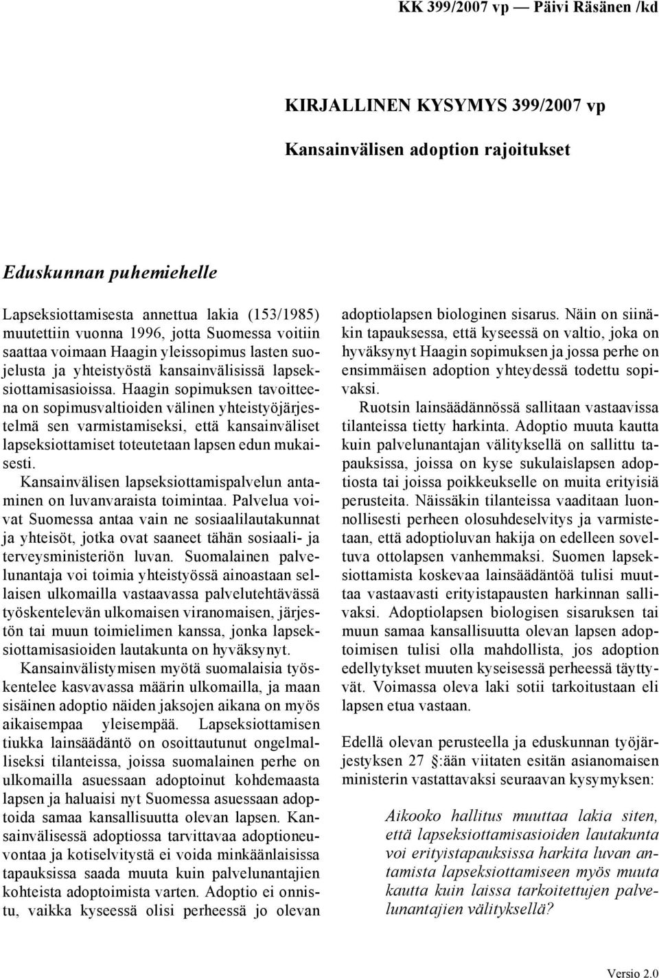 Haagin sopimuksen tavoitteena on sopimusvaltioiden välinen yhteistyöjärjestelmä sen varmistamiseksi, että kansainväliset lapseksiottamiset toteutetaan lapsen edun mukaisesti.