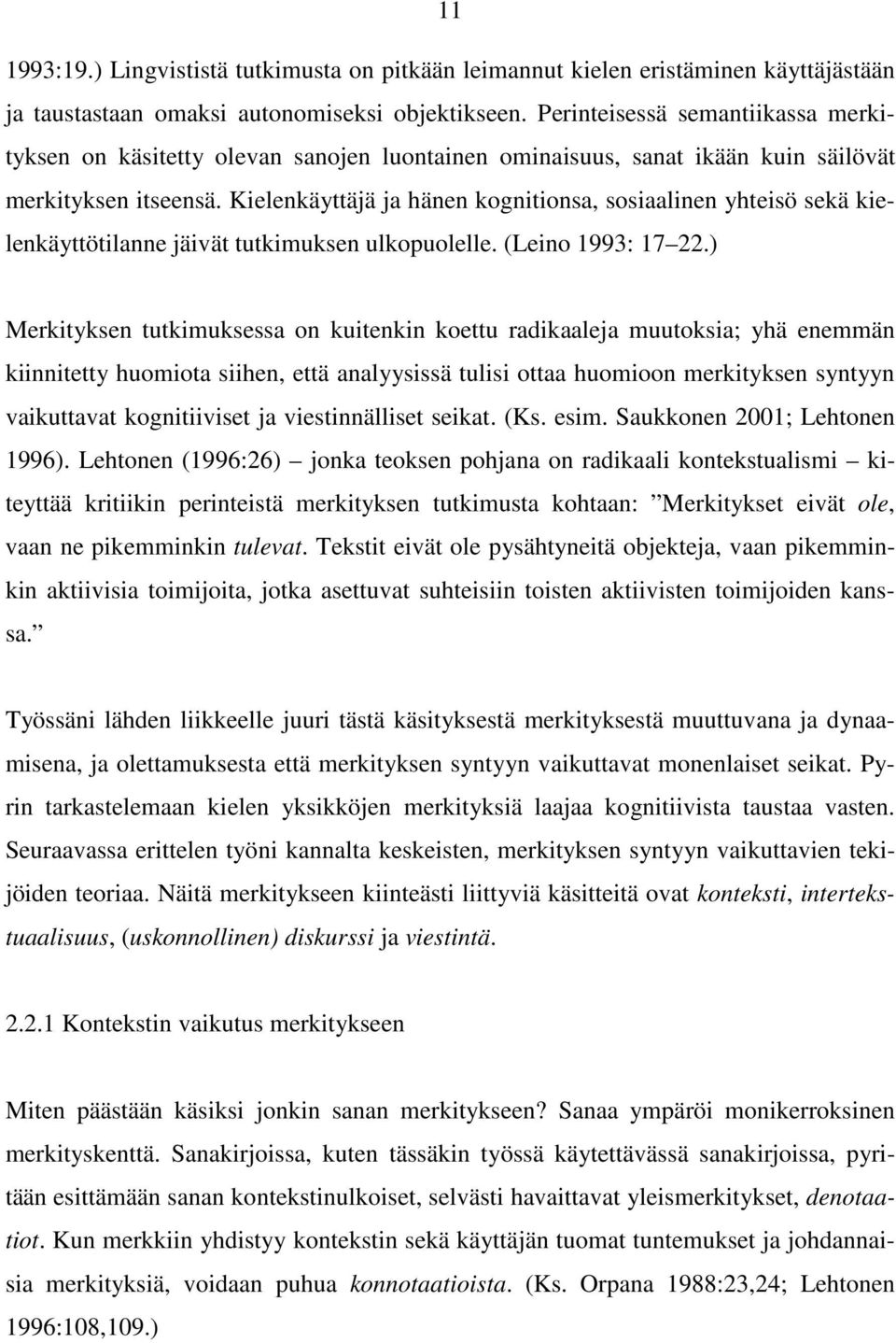 Kielenkäyttäjä ja hänen kognitionsa, sosiaalinen yhteisö sekä kielenkäyttötilanne jäivät tutkimuksen ulkopuolelle. (Leino 1993: 17 22.