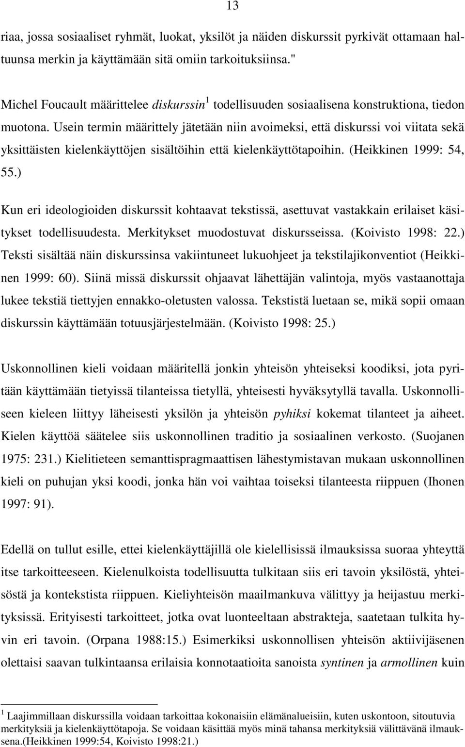 Usein termin määrittely jätetään niin avoimeksi, että diskurssi voi viitata sekä yksittäisten kielenkäyttöjen sisältöihin että kielenkäyttötapoihin. (Heikkinen 1999: 54, 55.