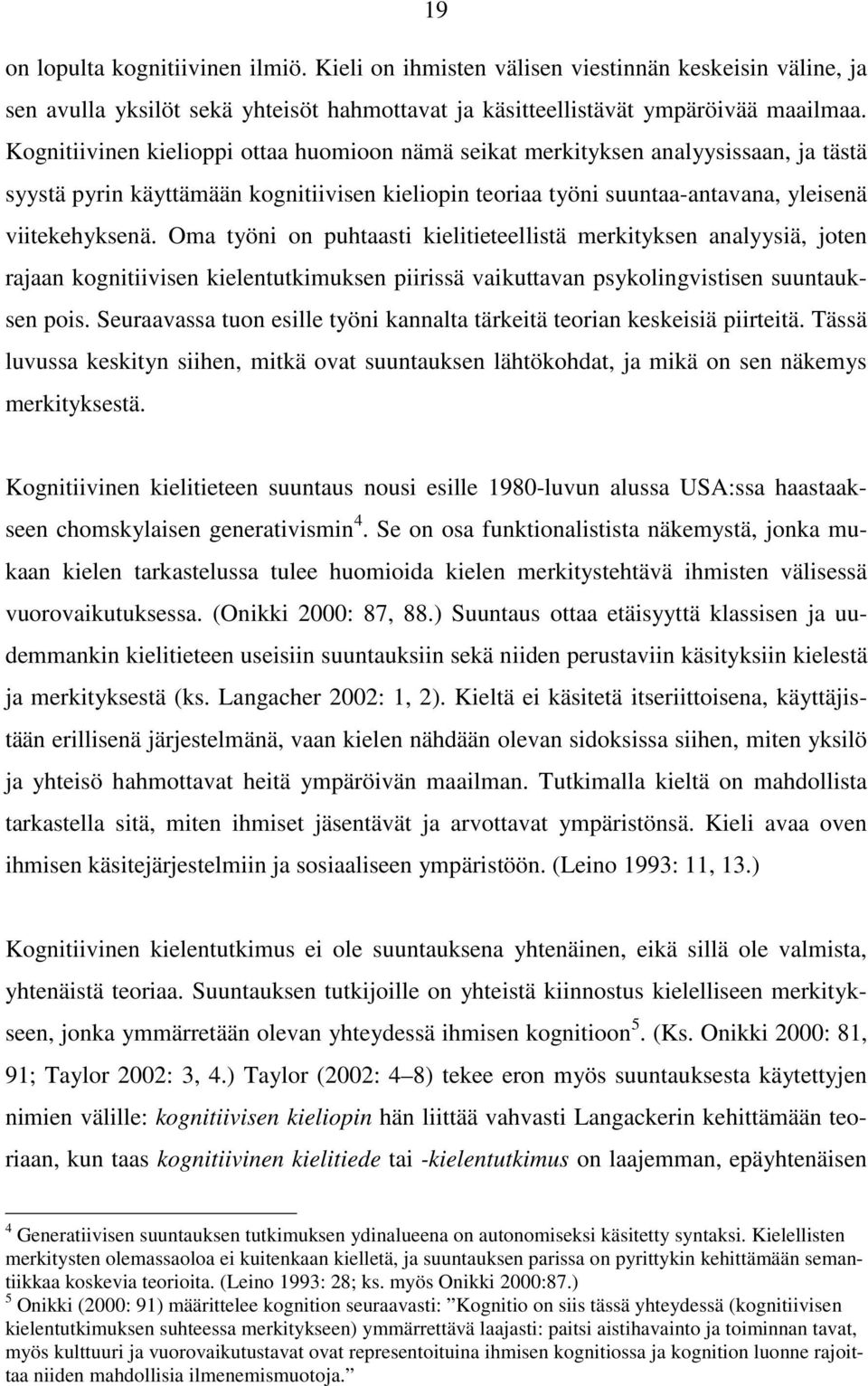 Oma työni on puhtaasti kielitieteellistä merkityksen analyysiä, joten rajaan kognitiivisen kielentutkimuksen piirissä vaikuttavan psykolingvistisen suuntauksen pois.