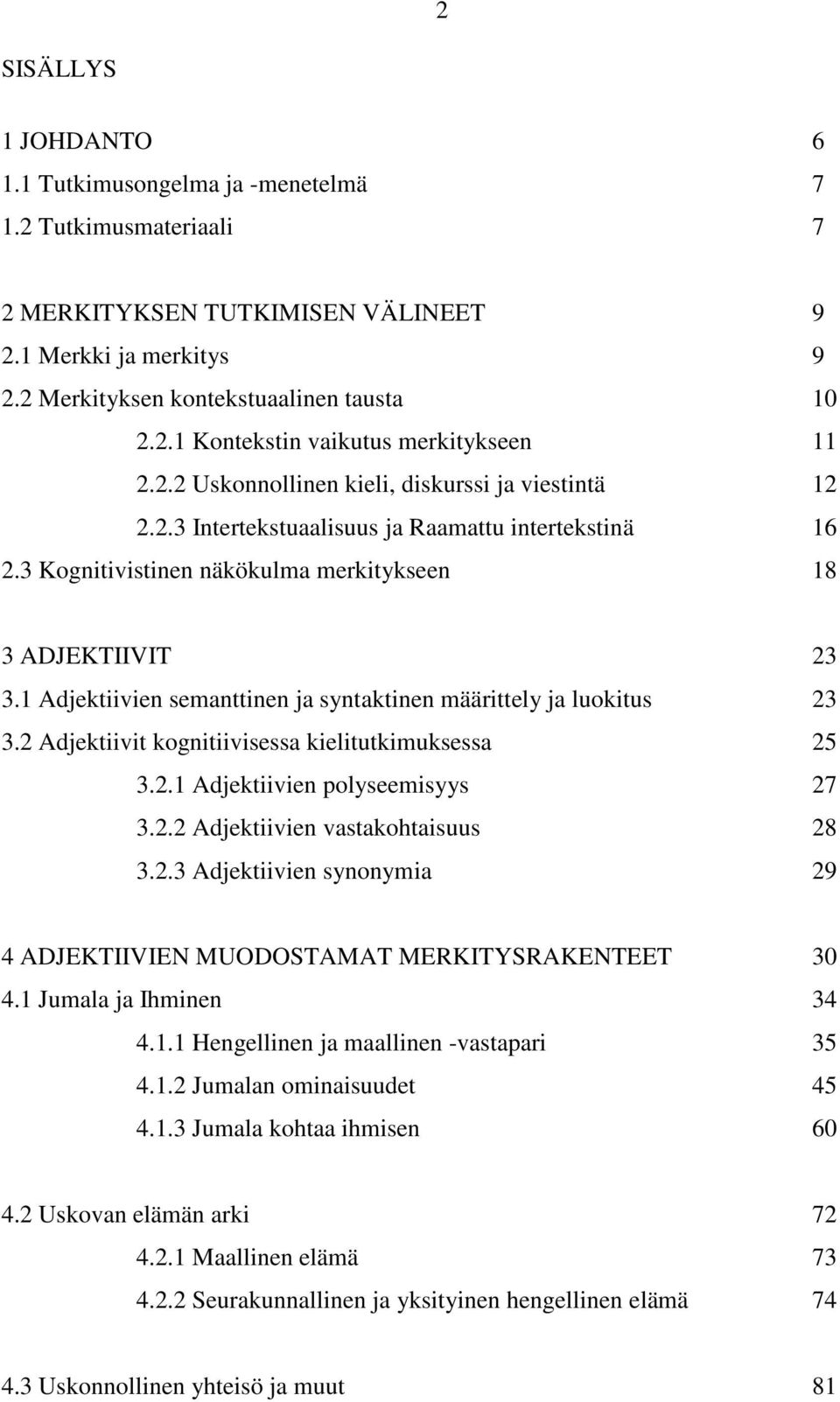 1 Adjektiivien semanttinen ja syntaktinen määrittely ja luokitus 23 3.2 Adjektiivit kognitiivisessa kielitutkimuksessa 25 3.2.1 Adjektiivien polyseemisyys 27 3.2.2 Adjektiivien vastakohtaisuus 28 3.2.3 Adjektiivien synonymia 29 4 ADJEKTIIVIEN MUODOSTAMAT MERKITYSRAKENTEET 30 4.