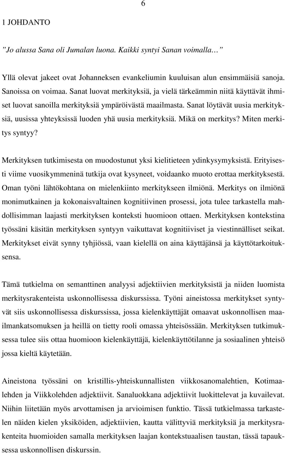 Sanat löytävät uusia merkityksiä, uusissa yhteyksissä luoden yhä uusia merkityksiä. Mikä on merkitys? Miten merkitys syntyy? Merkityksen tutkimisesta on muodostunut yksi kielitieteen ydinkysymyksistä.