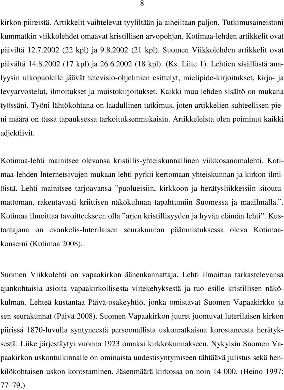 Lehtien sisällöstä analyysin ulkopuolelle jäävät televisio-ohjelmien esittelyt, mielipide-kirjoitukset, kirja- ja levyarvostelut, ilmoitukset ja muistokirjoitukset.