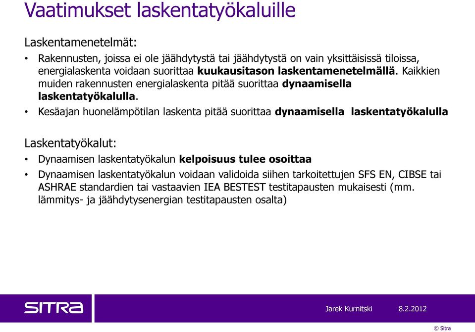 Kesäajan huonelämpötilan laskenta pitää suorittaa dynaamisella laskentatyökalulla Laskentatyökalut: Dynaamisen laskentatyökalun kelpoisuus tulee osoittaa Dynaamisen