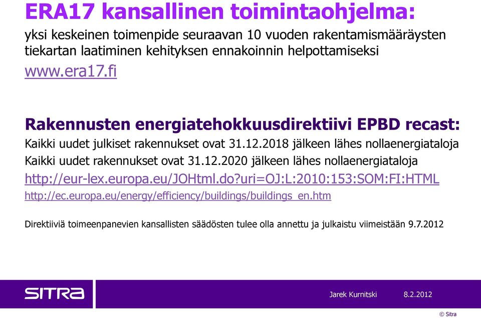 2018 jälkeen lähes nollaenergiataloja Kaikki uudet rakennukset ovat 31.12.2020 jälkeen lähes nollaenergiataloja http://eur-lex.europa.eu/johtml.do?