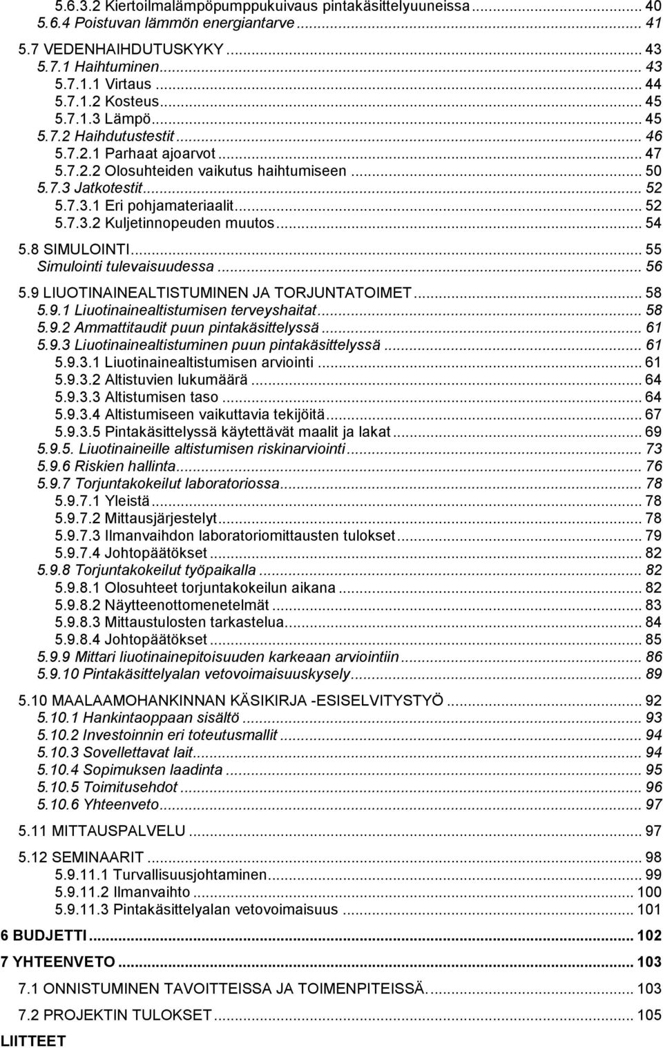 .. 54 5.8 SIMULOINTI... 55 Simulointi tulevaisuudessa... 56 5.9 LIUOTINAINEALTISTUMINEN JA TORJUNTATOIMET... 58 5.9.1 Liuotinainealtistumisen terveyshaitat... 58 5.9.2 Ammattitaudit puun pintakäsittelyssä.