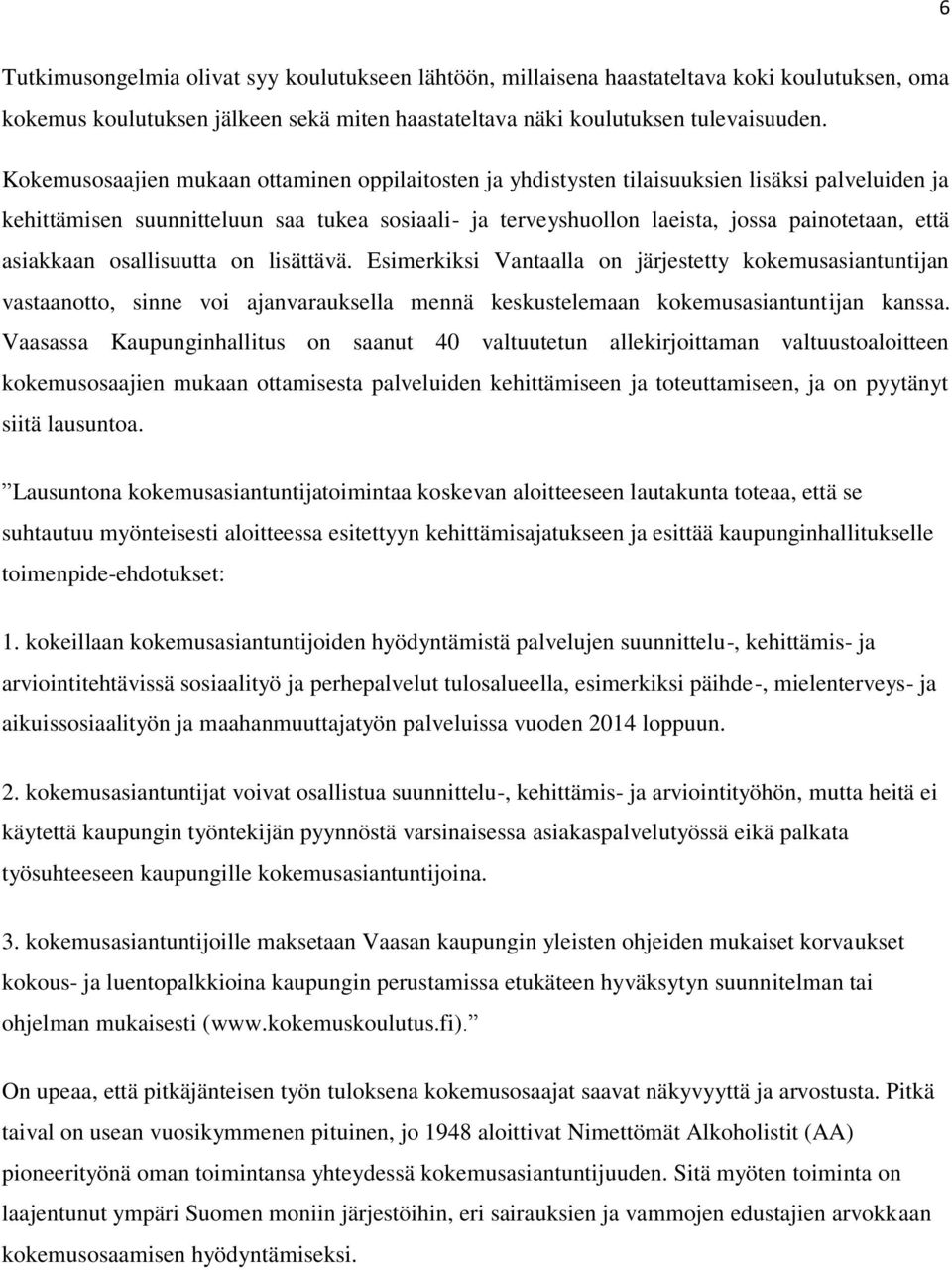 asiakkaan osallisuutta on lisättävä. Esimerkiksi Vantaalla on järjestetty kokemusasiantuntijan vastaanotto, sinne voi ajanvarauksella mennä keskustelemaan kokemusasiantuntijan kanssa.