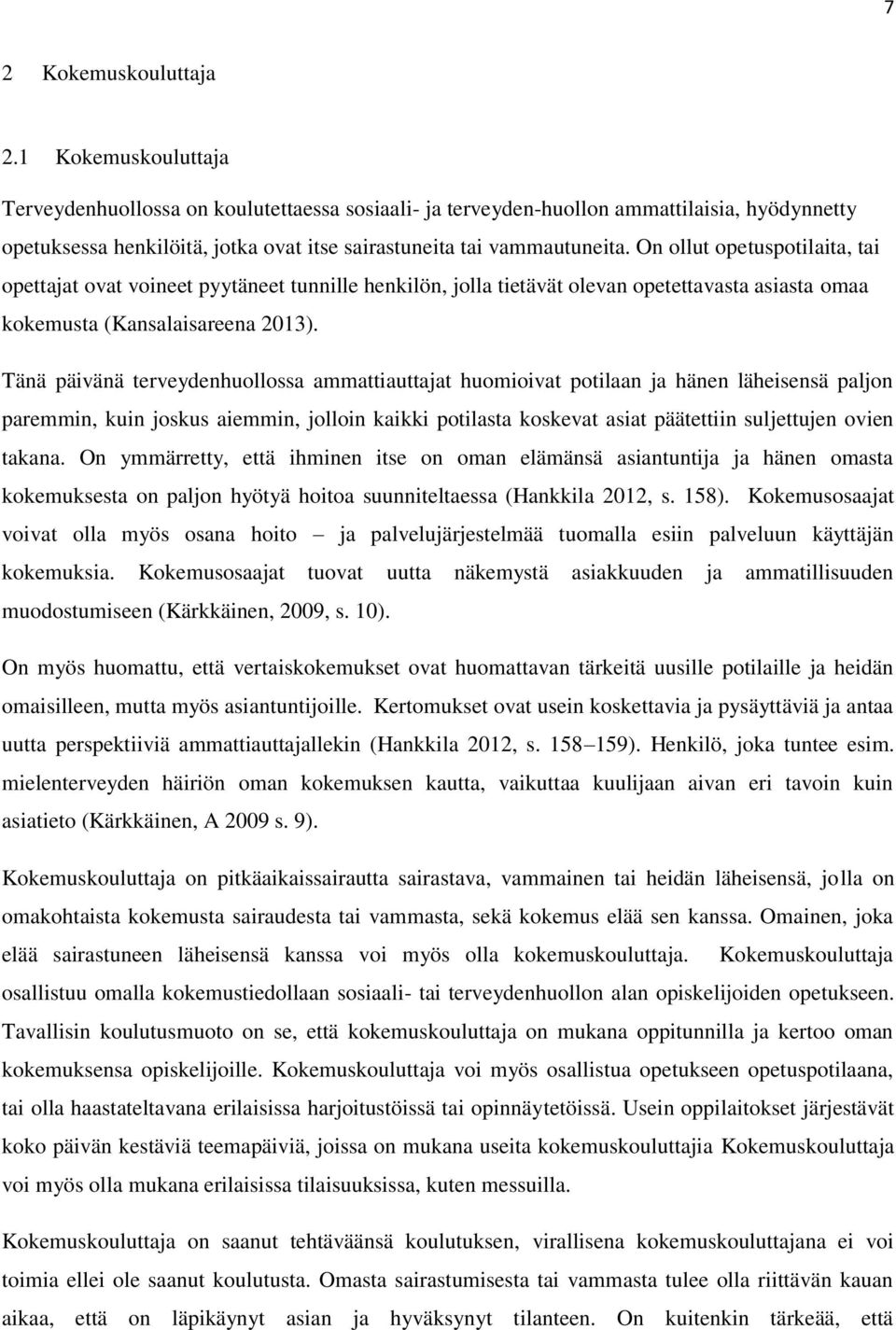 On ollut opetuspotilaita, tai opettajat ovat voineet pyytäneet tunnille henkilön, jolla tietävät olevan opetettavasta asiasta omaa kokemusta (Kansalaisareena 2013).