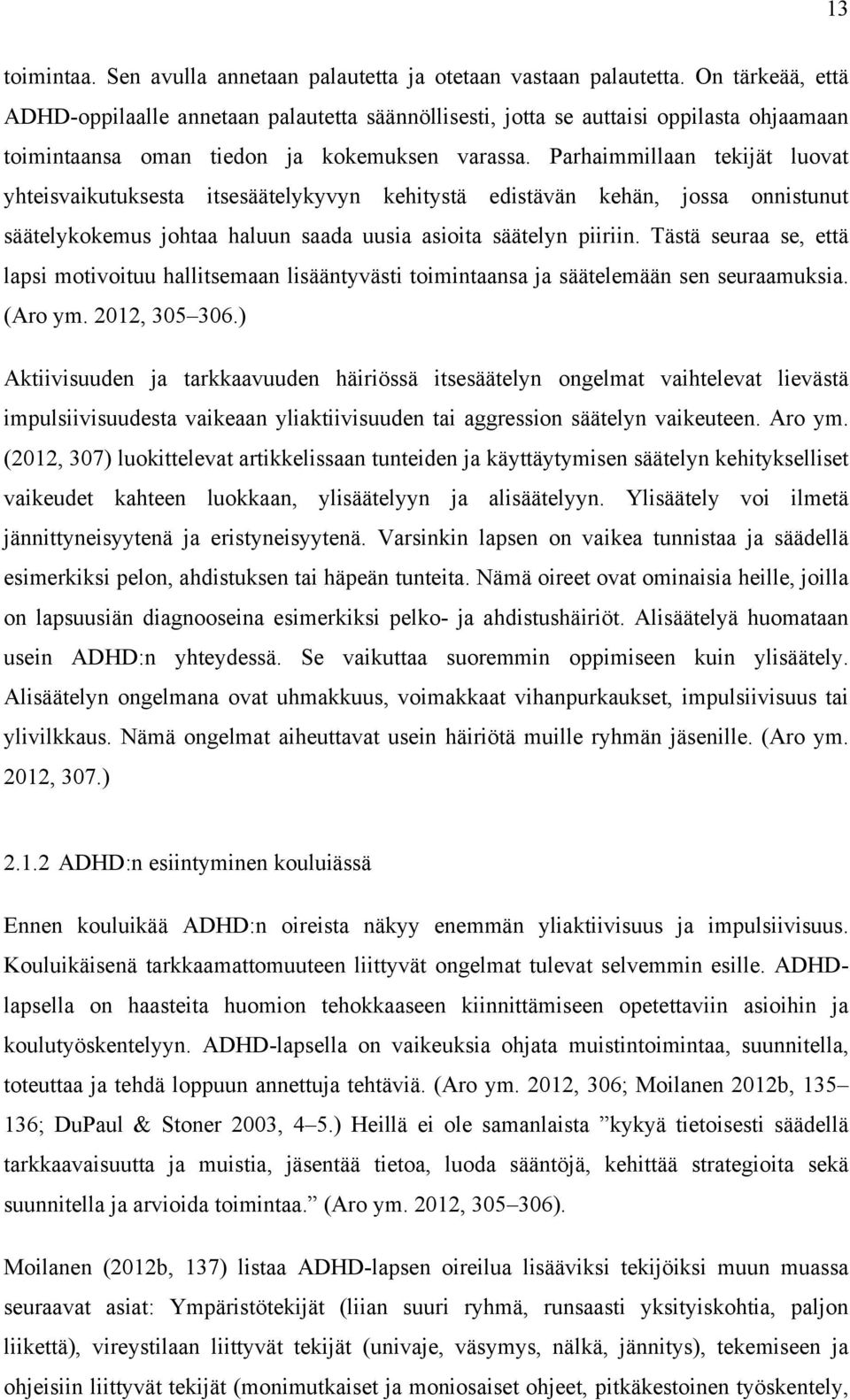 Parhaimmillaan tekijät luovat yhteisvaikutuksesta itsesäätelykyvyn kehitystä edistävän kehän, jossa onnistunut säätelykokemus johtaa haluun saada uusia asioita säätelyn piiriin.