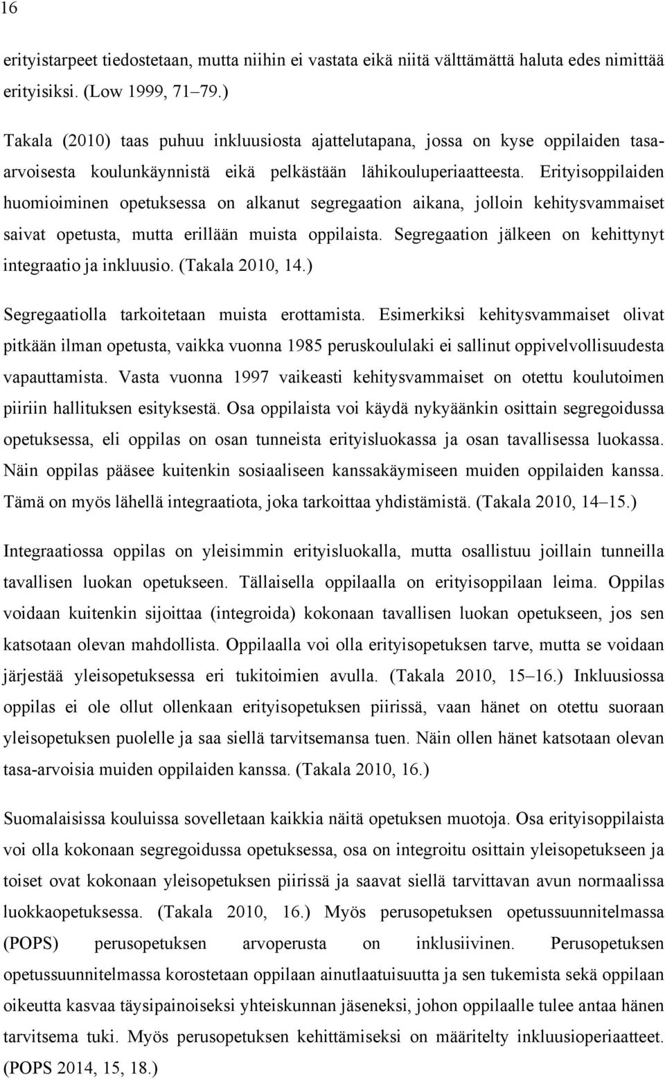 Erityisoppilaiden huomioiminen opetuksessa on alkanut segregaation aikana, jolloin kehitysvammaiset saivat opetusta, mutta erillään muista oppilaista.