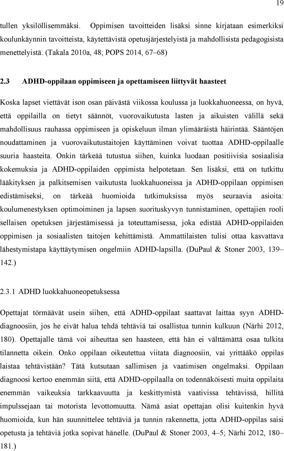 ADHD-oppilaan oppimiseen ja opettamiseen liittyvät haasteet Koska lapset viettävät ison osan päivästä viikossa koulussa ja luokkahuoneessa, on hyvä, että oppilailla on tietyt säännöt, vuorovaikutusta