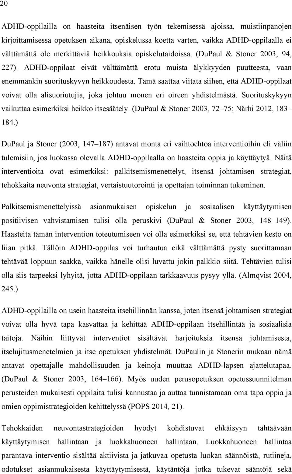 Tämä saattaa viitata siihen, että ADHD-oppilaat voivat olla alisuoriutujia, joka johtuu monen eri oireen yhdistelmästä. Suorituskykyyn vaikuttaa esimerkiksi heikko itsesäätely.