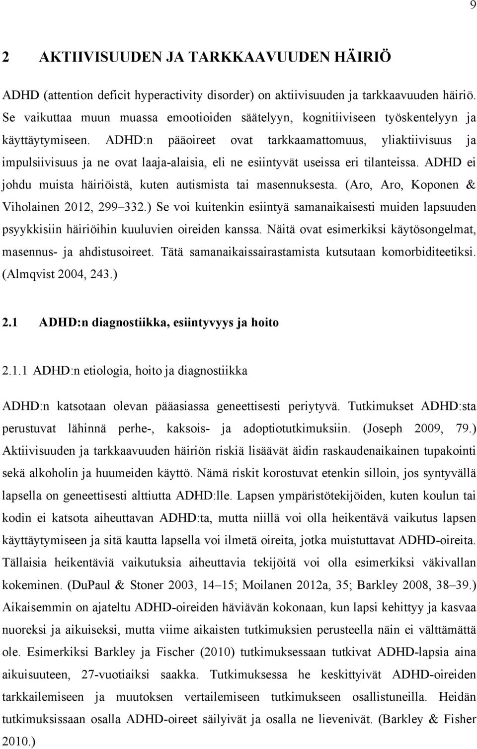 ADHD:n pääoireet ovat tarkkaamattomuus, yliaktiivisuus ja impulsiivisuus ja ne ovat laaja-alaisia, eli ne esiintyvät useissa eri tilanteissa.