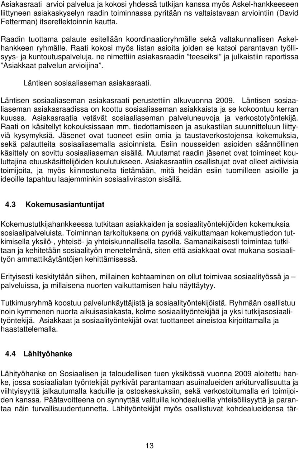 Raati kokosi myös listan asioita joiden se katsoi parantavan työllisyys- ja kuntoutuspalveluja. ne nimettiin asiakasraadin teeseiksi ja julkaistiin raportissa Asiakkaat palvelun arvioijina.