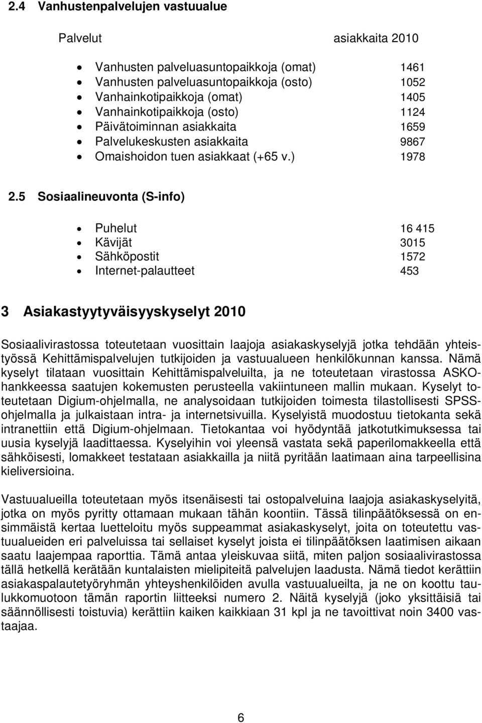 5 Sosiaalineuvonta (S-info) Puhelut 16 415 Kävijät 3015 Sähköpostit 1572 Internet-palautteet 453 3 Asiakastyytyväisyyskyselyt 2010 Sosiaalivirastossa toteutetaan vuosittain laajoja asiakaskyselyjä