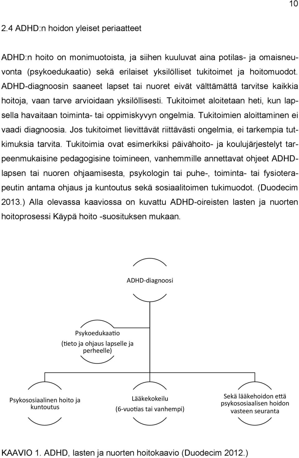 Tukitoimet aloitetaan heti, kun lapsella havaitaan toiminta- tai oppimiskyvyn ongelmia. Tukitoimien aloittaminen ei vaadi diagnoosia.