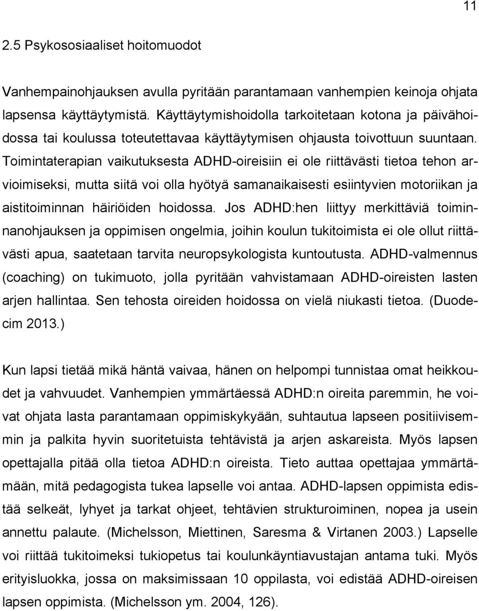 Toimintaterapian vaikutuksesta ADHD-oireisiin ei ole riittävästi tietoa tehon arvioimiseksi, mutta siitä voi olla hyötyä samanaikaisesti esiintyvien motoriikan ja aistitoiminnan häiriöiden hoidossa.