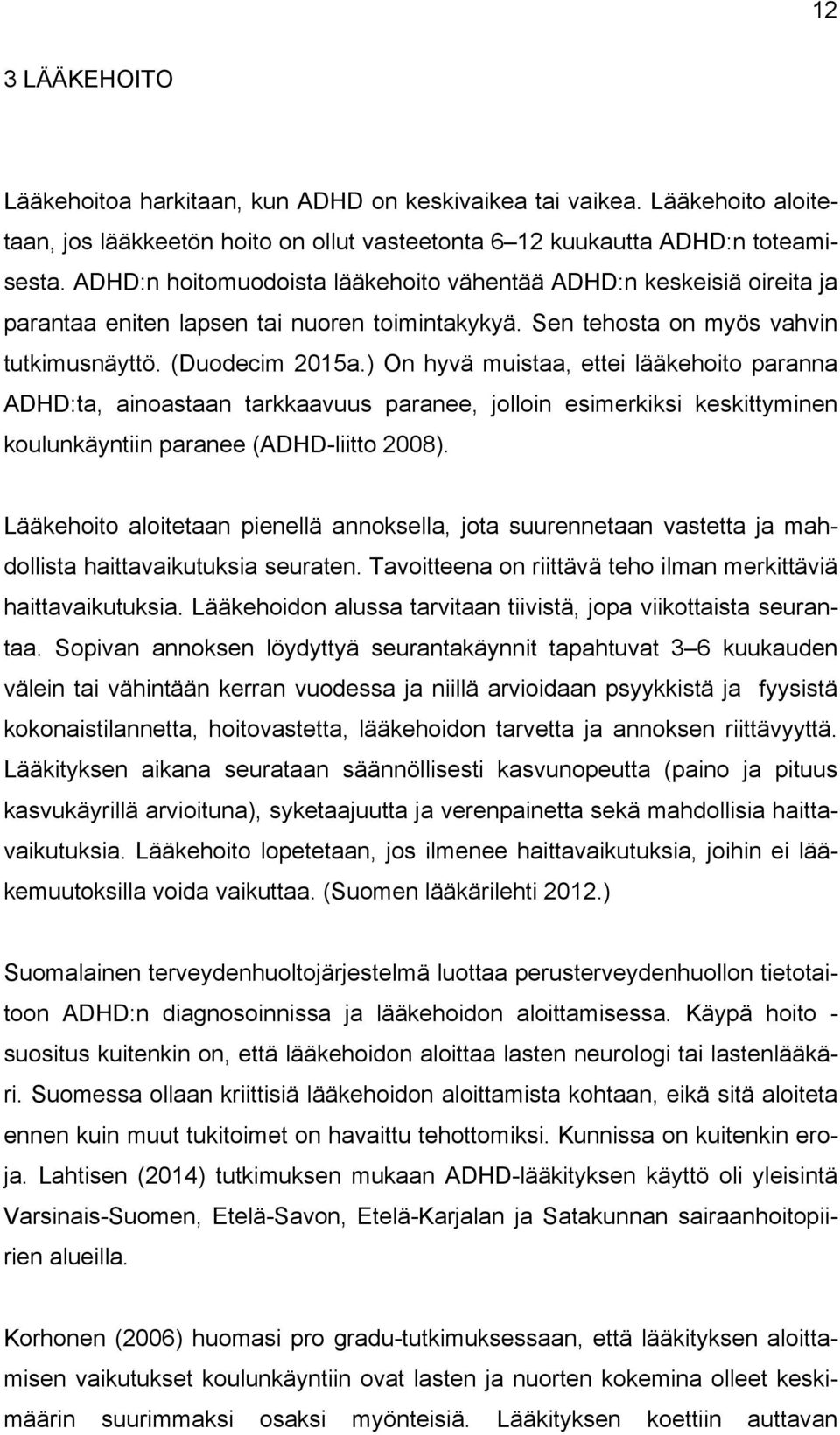 ) On hyvä muistaa, ettei lääkehoito paranna ADHD:ta, ainoastaan tarkkaavuus paranee, jolloin esimerkiksi keskittyminen koulunkäyntiin paranee (ADHD-liitto 2008).