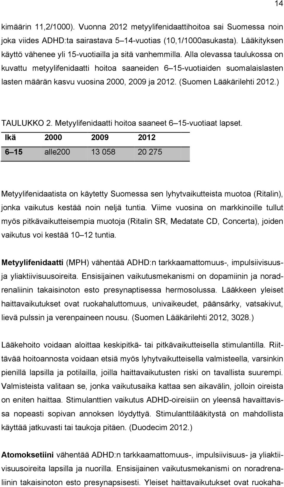 Alla olevassa taulukossa on kuvattu metyylifenidaatti hoitoa saaneiden 6 15-vuotiaiden suomalaislasten lasten määrän kasvu vuosina 2000, 2009 ja 2012. (Suomen Lääkärilehti 2012.) TAULUKKO 2.