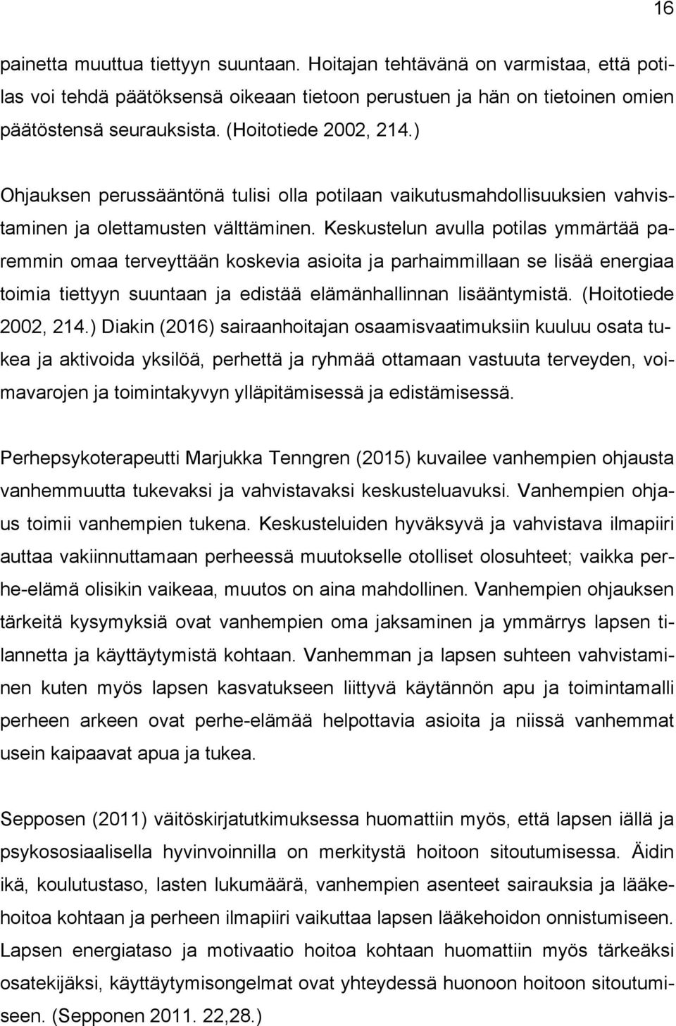 Keskustelun avulla potilas ymmärtää paremmin omaa terveyttään koskevia asioita ja parhaimmillaan se lisää energiaa toimia tiettyyn suuntaan ja edistää elämänhallinnan lisääntymistä.