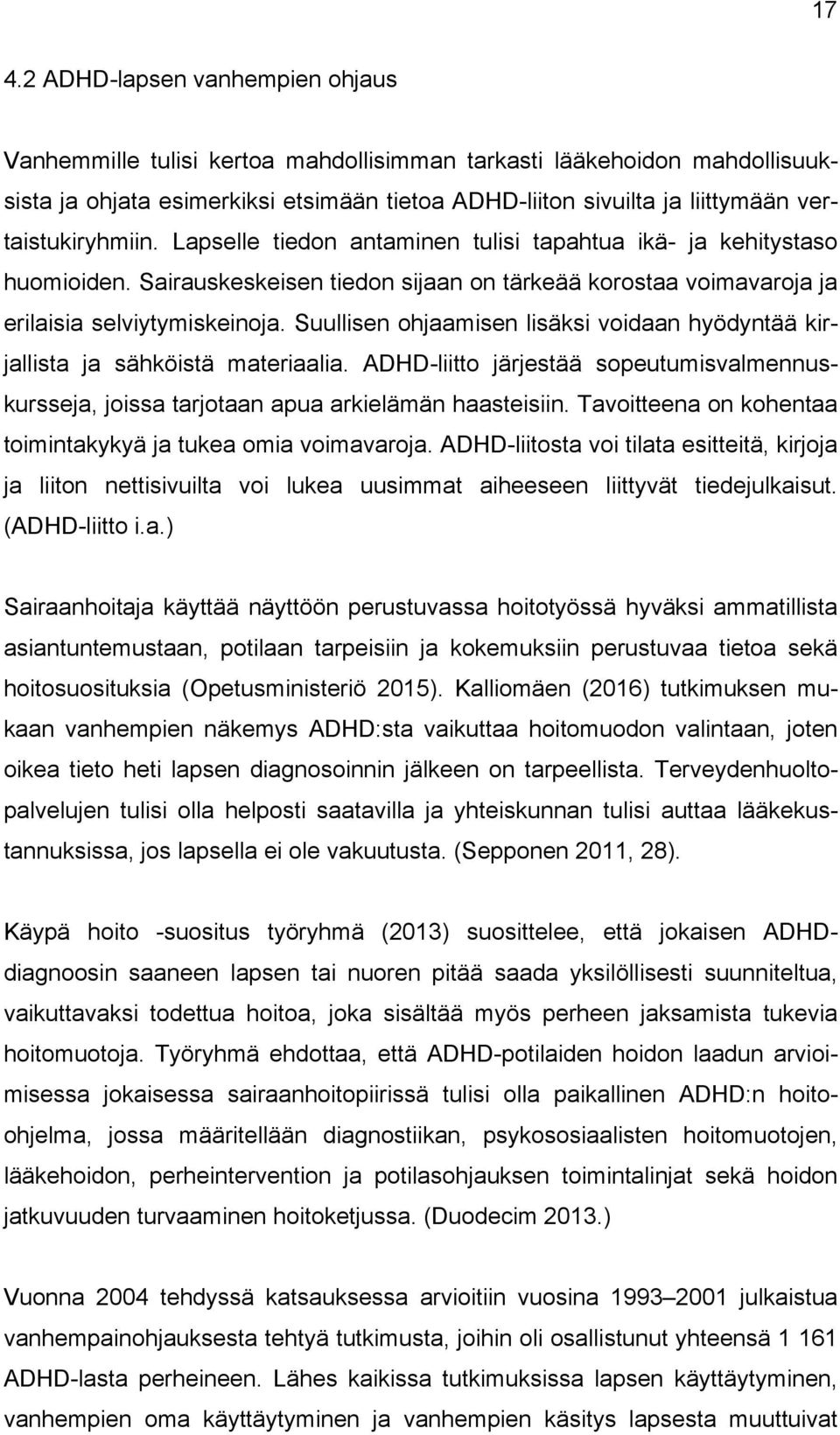 Suullisen ohjaamisen lisäksi voidaan hyödyntää kirjallista ja sähköistä materiaalia. ADHD-liitto järjestää sopeutumisvalmennuskursseja, joissa tarjotaan apua arkielämän haasteisiin.