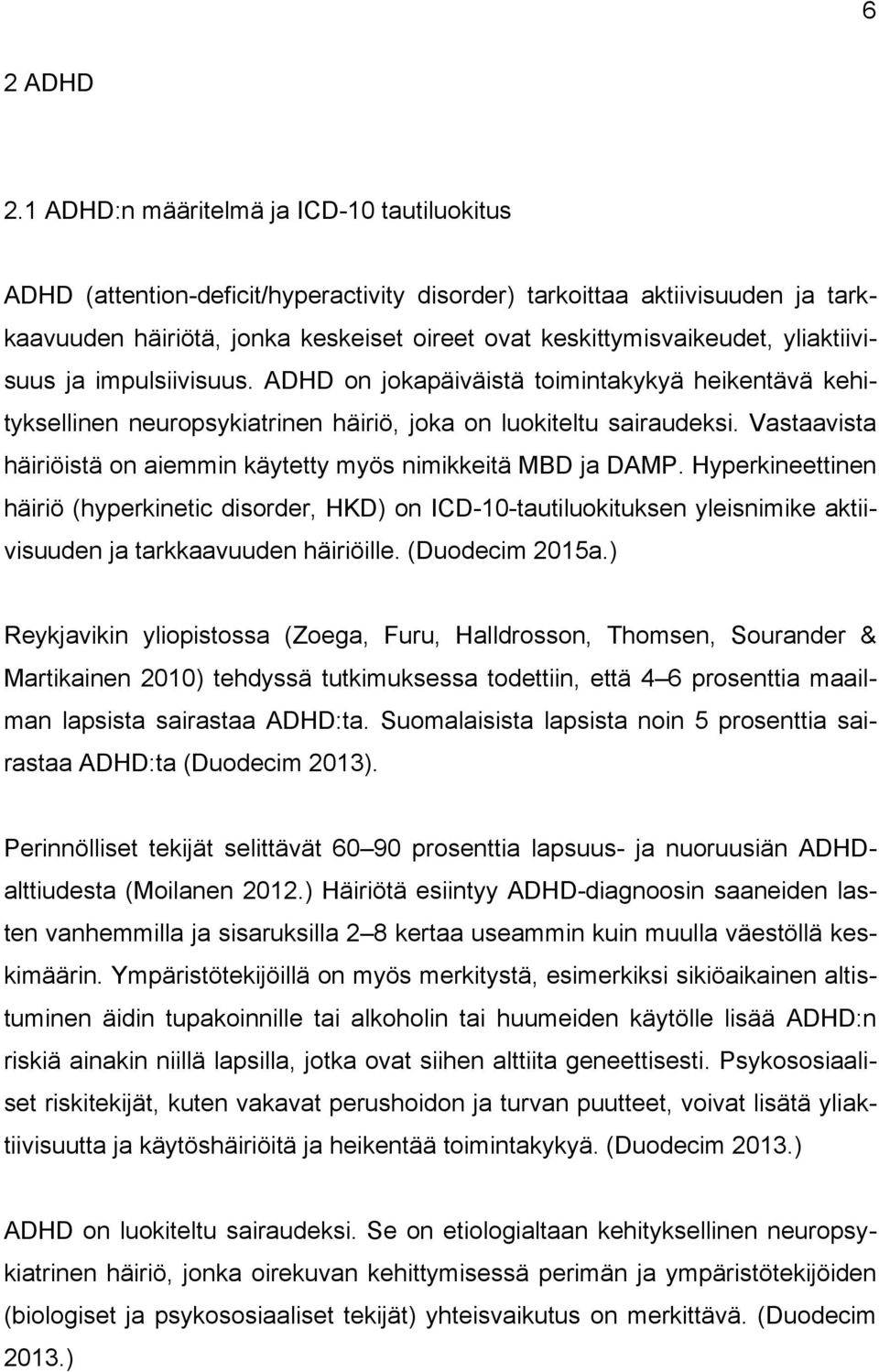 yliaktiivisuus ja impulsiivisuus. ADHD on jokapäiväistä toimintakykyä heikentävä kehityksellinen neuropsykiatrinen häiriö, joka on luokiteltu sairaudeksi.