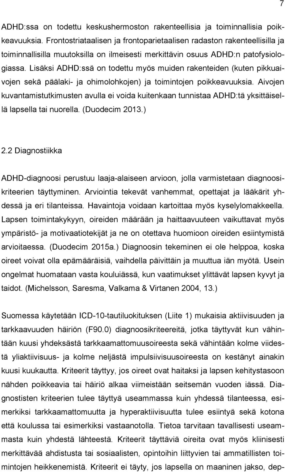 Lisäksi ADHD:ssä on todettu myös muiden rakenteiden (kuten pikkuaivojen sekä päälaki- ja ohimolohkojen) ja toimintojen poikkeavuuksia.