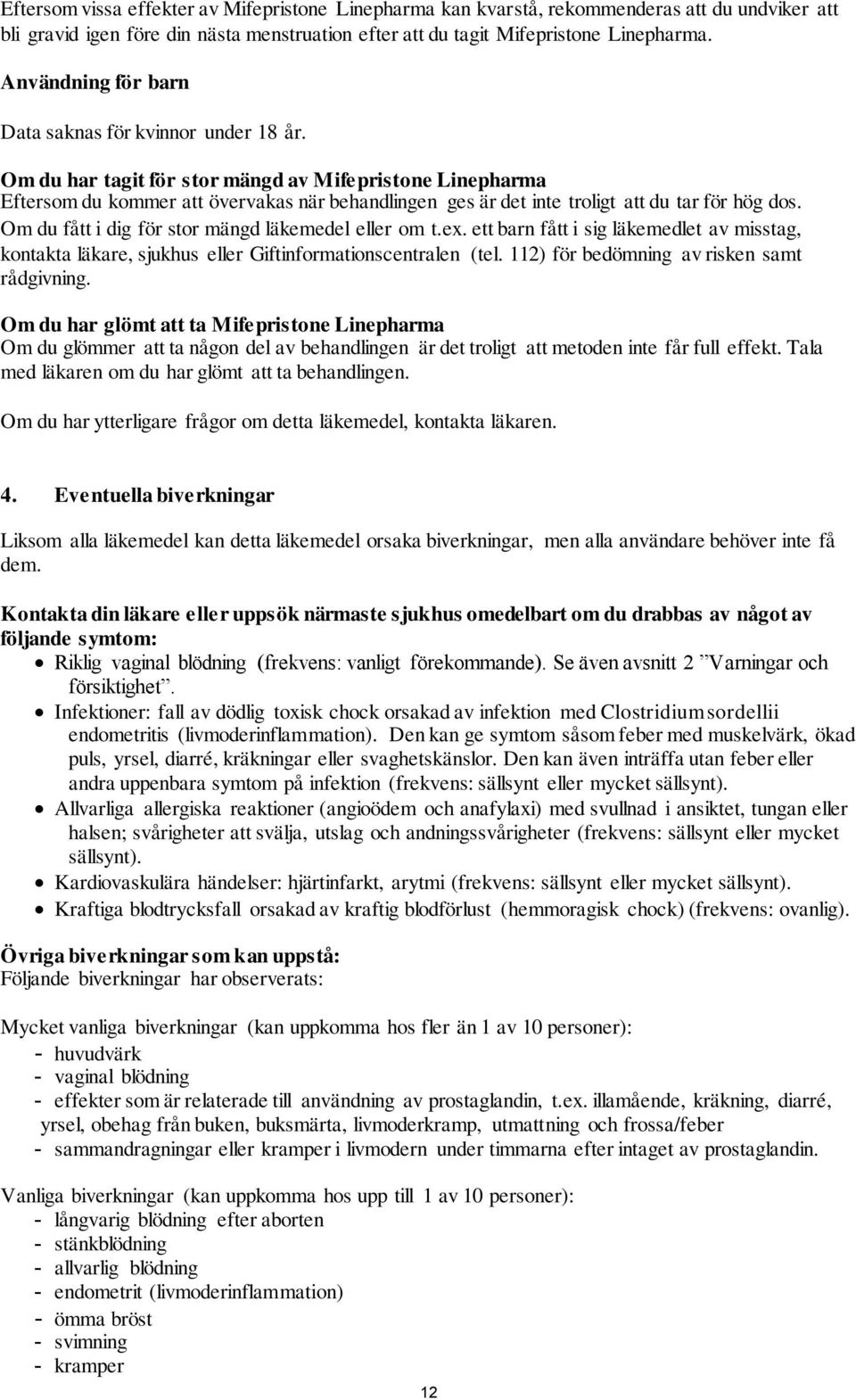 Om du har tagit för stor mängd av Mifepristone Linepharma Eftersom du kommer att övervakas när behandlingen ges är det inte troligt att du tar för hög dos.