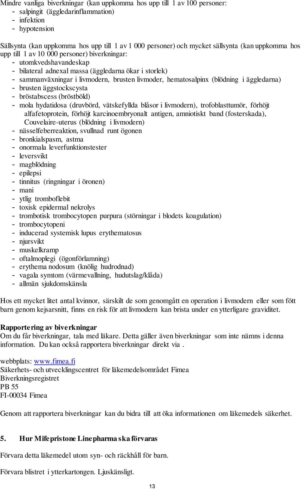 livmoder, hematosalpinx (blödning i äggledarna) - brusten äggstockscysta - bröstabscess (bröstböld) - mola hydatidosa (druvbörd, vätskefyllda blåsor i livmodern), trofoblasttumör, förhöjt
