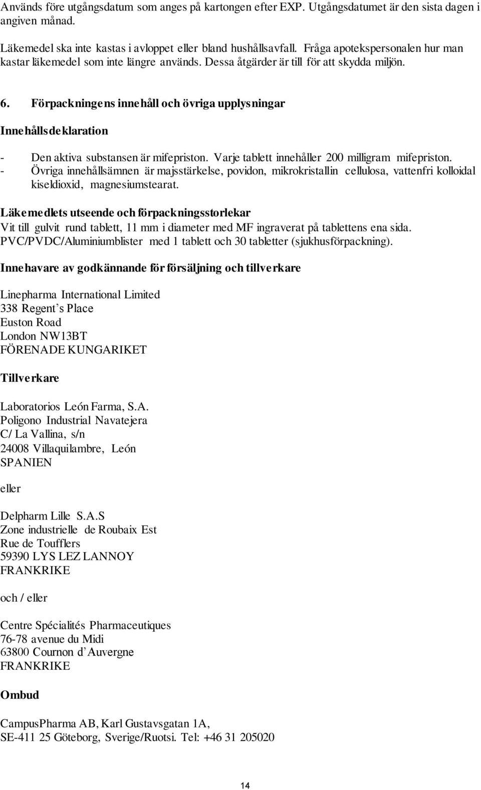 Förpackningens innehåll och övriga upplysningar Innehållsdeklaration - Den aktiva substansen är mifepriston. Varje tablett innehåller 200 milligram mifepriston.